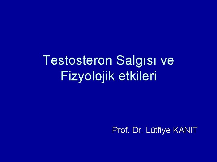 Testosteron Salgısı ve Fizyolojik etkileri Prof. Dr. Lütfiye KANIT 