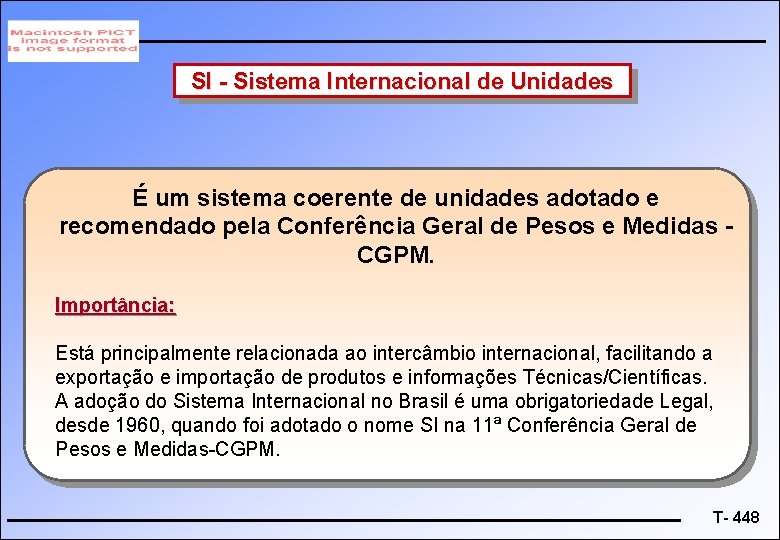 SI - Sistema Internacional de Unidades É um sistema coerente de unidades adotado e