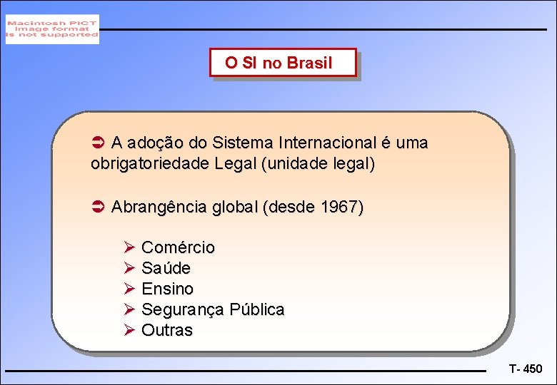 O SI no Brasil Ü A adoção do Sistema Internacional é uma obrigatoriedade Legal