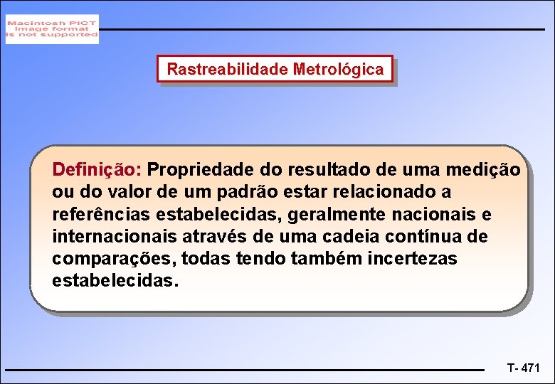 Rastreabilidade Metrológica Definição: Propriedade do resultado de uma medição ou do valor de um