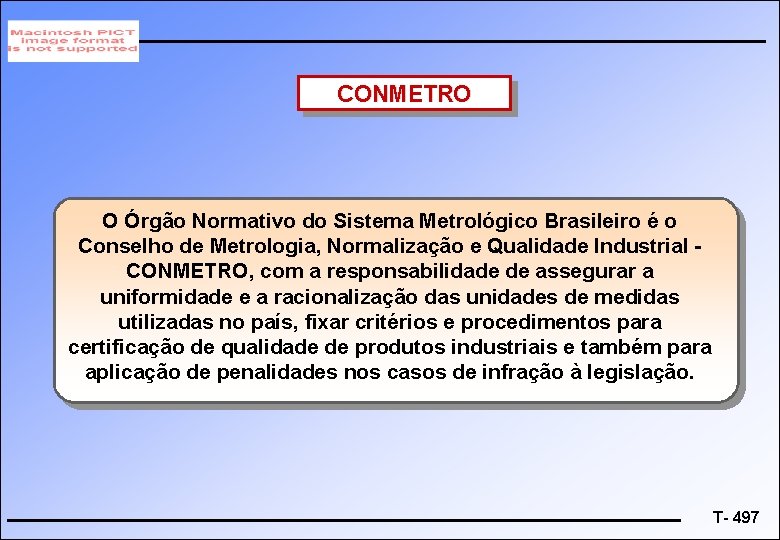 CONMETRO O Órgão Normativo do Sistema Metrológico Brasileiro é o Conselho de Metrologia, Normalização