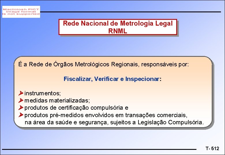 Rede Nacional de Metrologia Legal RNML É a Rede de Órgãos Metrológicos Regionais, responsáveis