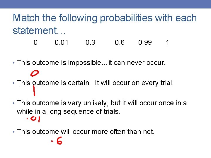 Match the following probabilities with each statement… 0 0. 01 0. 3 0. 6