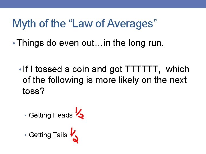 Myth of the “Law of Averages” • Things do even out…in the long run.