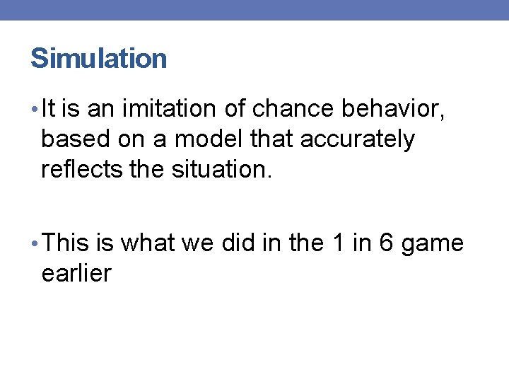 Simulation • It is an imitation of chance behavior, based on a model that