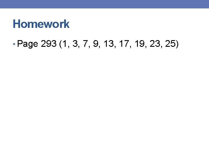 Homework • Page 293 (1, 3, 7, 9, 13, 17, 19, 23, 25) 