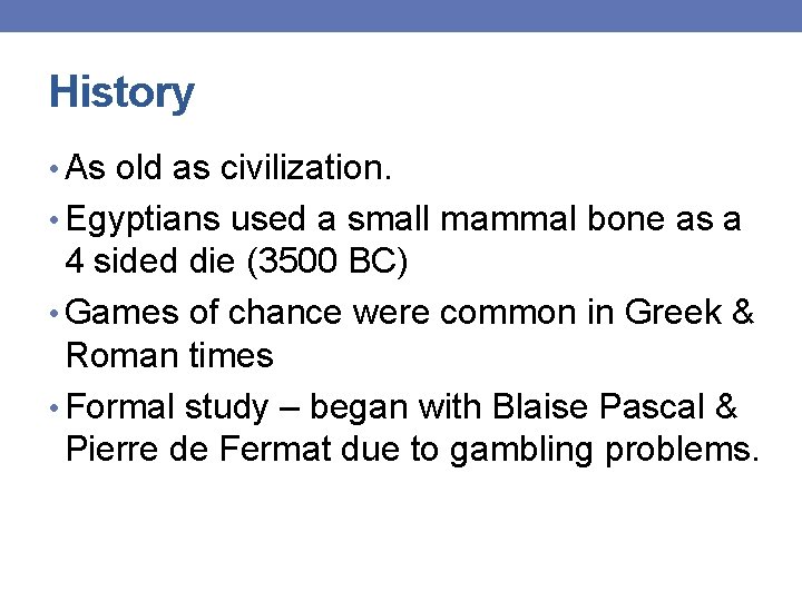 History • As old as civilization. • Egyptians used a small mammal bone as