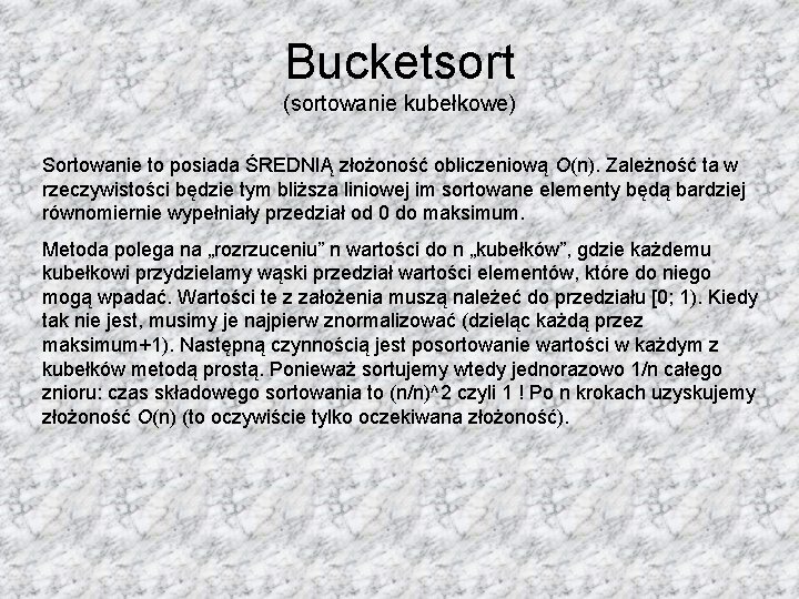 Bucketsort (sortowanie kubełkowe) Sortowanie to posiada ŚREDNIĄ złożoność obliczeniową O(n). Zależność ta w rzeczywistości