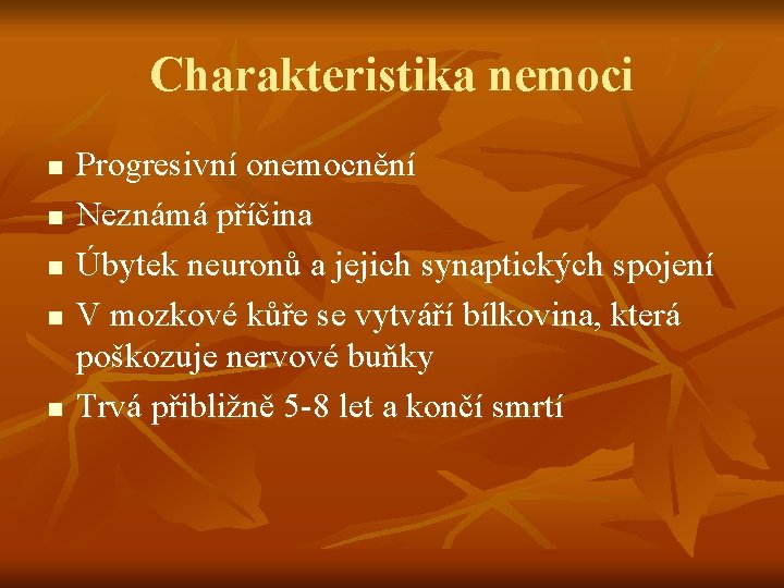 Charakteristika nemoci n n n Progresivní onemocnění Neznámá příčina Úbytek neuronů a jejich synaptických