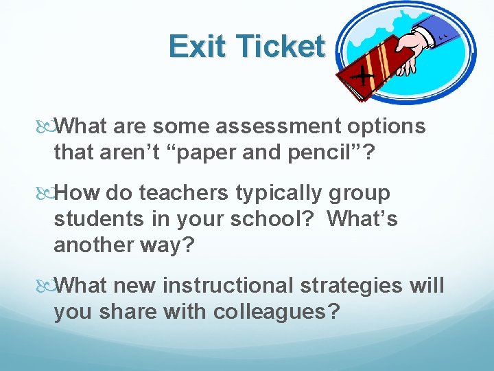 Exit Ticket What are some assessment options that aren’t “paper and pencil”? How do