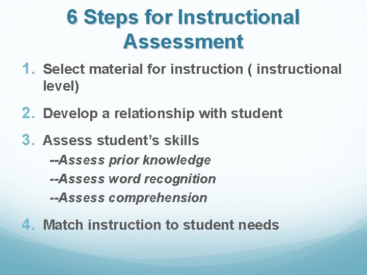 6 Steps for Instructional Assessment 1. Select material for instruction ( instructional level) 2.
