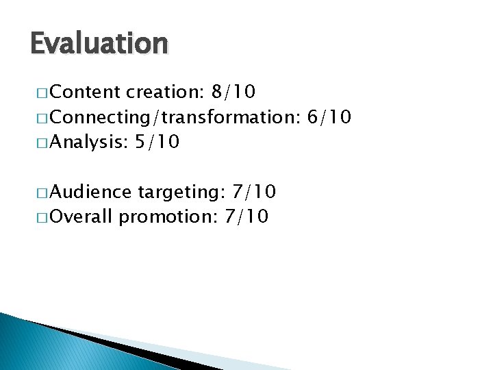Evaluation � Content creation: 8/10 � Connecting/transformation: 6/10 � Analysis: 5/10 � Audience targeting: