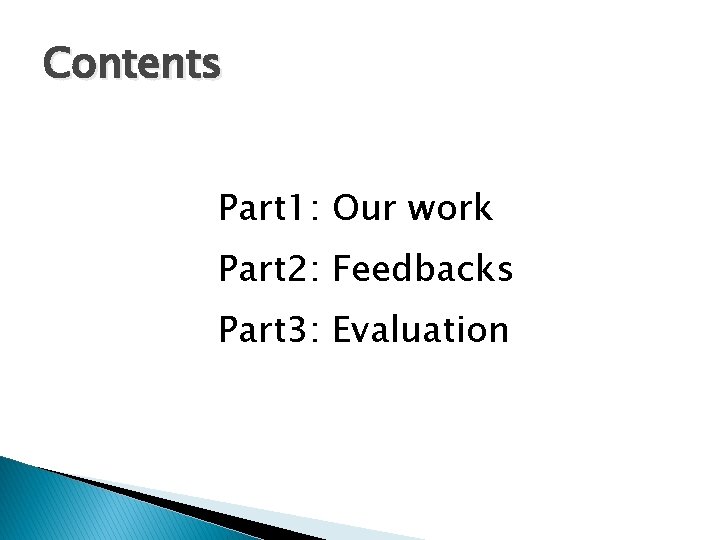 Contents Part 1: Our work Part 2: Feedbacks Part 3: Evaluation 