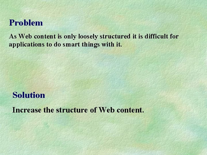 Problem As Web content is only loosely structured it is difficult for applications to