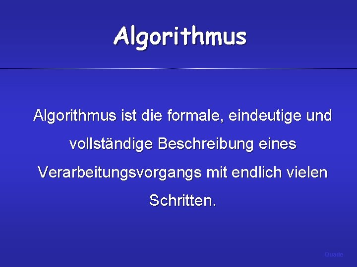 Algorithmus ist die formale, eindeutige und vollständige Beschreibung eines Verarbeitungsvorgangs mit endlich vielen Schritten.