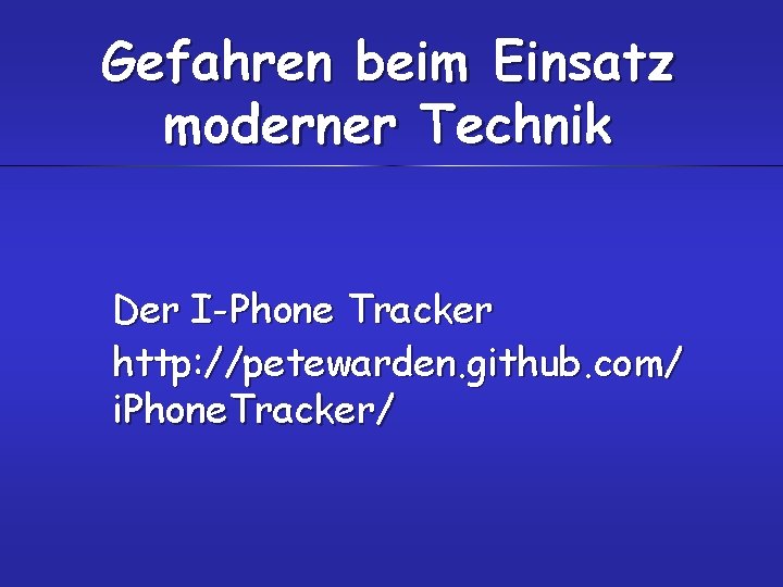 Gefahren beim Einsatz moderner Technik Der I-Phone Tracker http: //petewarden. github. com/ i. Phone.