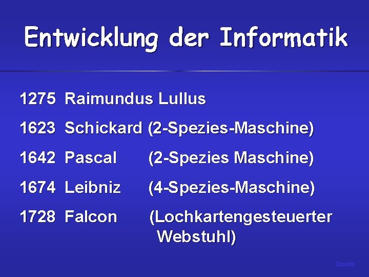 Entwicklung der Informatik 1275 Raimundus Lullus 1623 Schickard (2 -Spezies-Maschine) 1642 Pascal (2 -Spezies