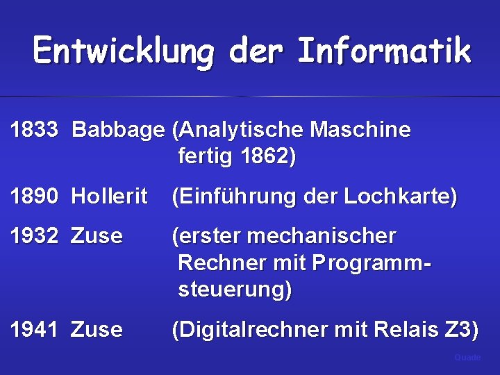 Entwicklung der Informatik 1833 Babbage (Analytische Maschine fertig 1862) 1890 Hollerit (Einführung der Lochkarte)