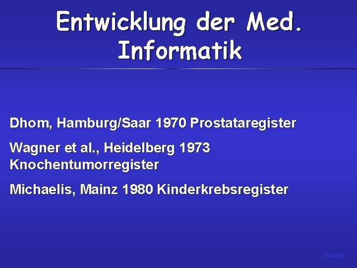 Entwicklung der Med. Informatik Dhom, Hamburg/Saar 1970 Prostataregister Wagner et al. , Heidelberg 1973