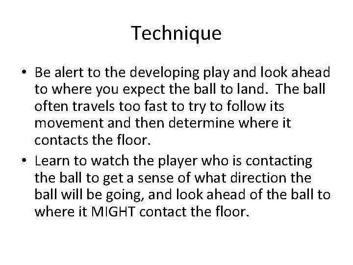 Technique • Be alert to the developing play and look ahead to where you