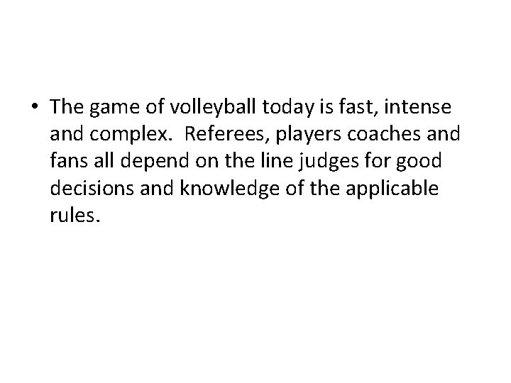  • The game of volleyball today is fast, intense and complex. Referees, players