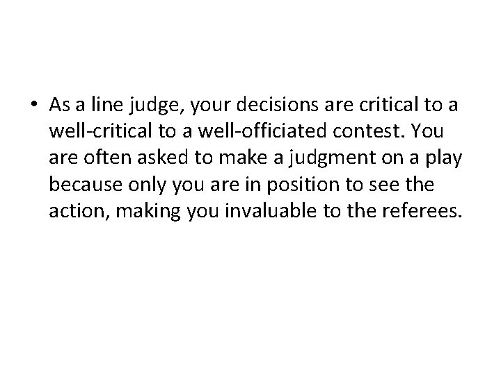  • As a line judge, your decisions are critical to a well-officiated contest.