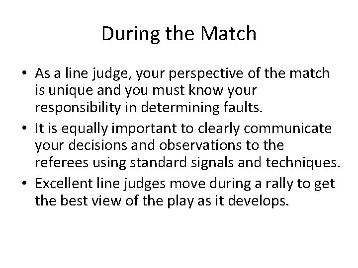 During the Match • As a line judge, your perspective of the match is
