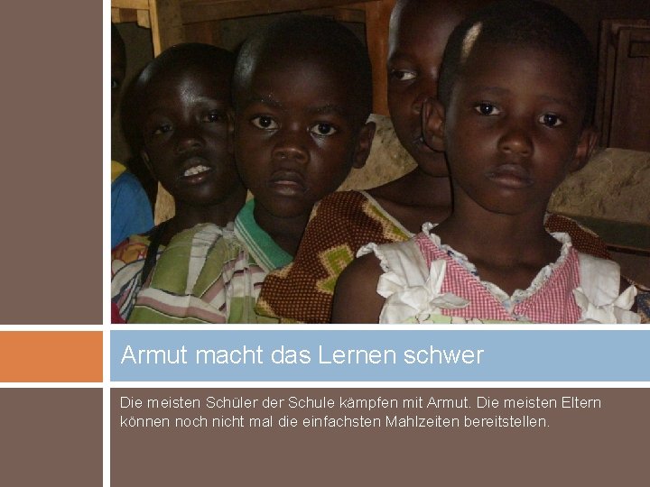 Armut macht das Lernen schwer Die meisten Schüler der Schule kämpfen mit Armut. Die