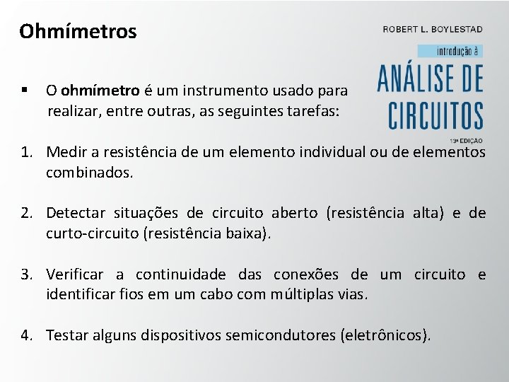 Ohmímetros § O ohmímetro é um instrumento usado para realizar, entre outras, as seguintes