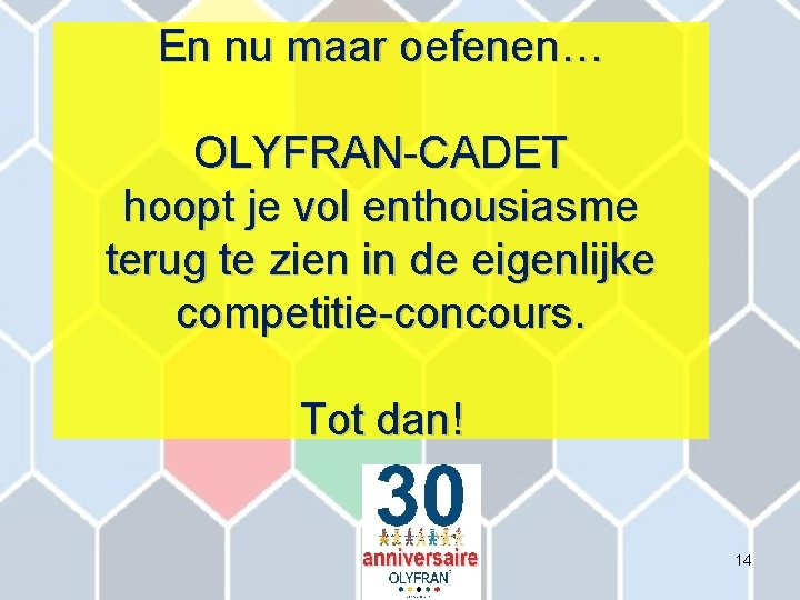 En nu maar oefenen… OLYFRAN-CADET hoopt je vol enthousiasme terug te zien in de
