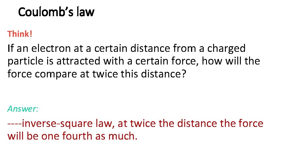 Coulomb’s law Think! If an electron at a certain distance from a charged particle