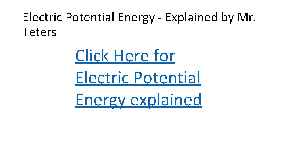Electric Potential Energy - Explained by Mr. Teters Click Here for Electric Potential Energy