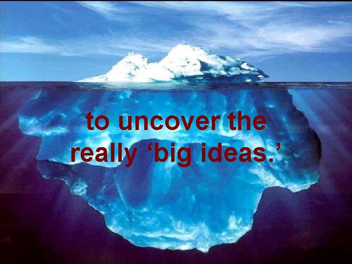 to uncover the really ‘big ideas. ’ © 2002 Grant Wiggins & Jay Mc.