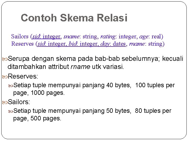 Contoh Skema Relasi Sailors (sid: integer, sname: string, rating: integer, age: real) Reserves (sid:
