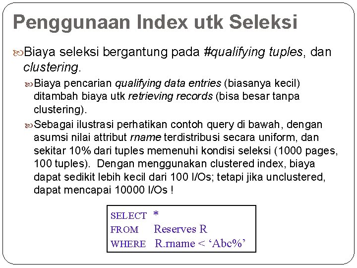 Penggunaan Index utk Seleksi Biaya seleksi bergantung pada #qualifying tuples, dan clustering. Biaya pencarian