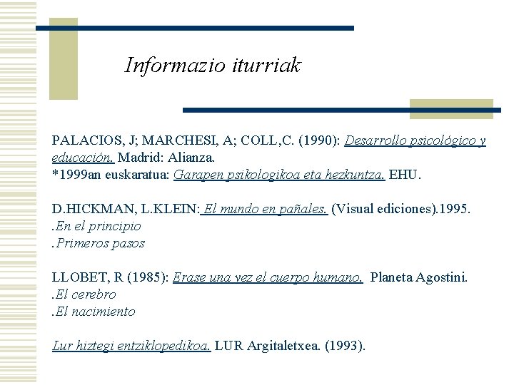 Informazio iturriak PALACIOS, J; MARCHESI, A; COLL, C. (1990): Desarrollo psicológico y educación. Madrid: