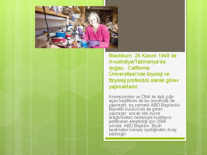 Blackburn 26 Kasım 1948 de Avustralya/Tazmanya’da doğdu. California Üniversitesi’nde biyoloji ve fizyoloji profesörü olarak