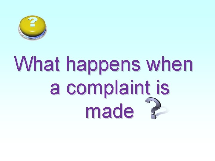 What happens when a complaint is made 