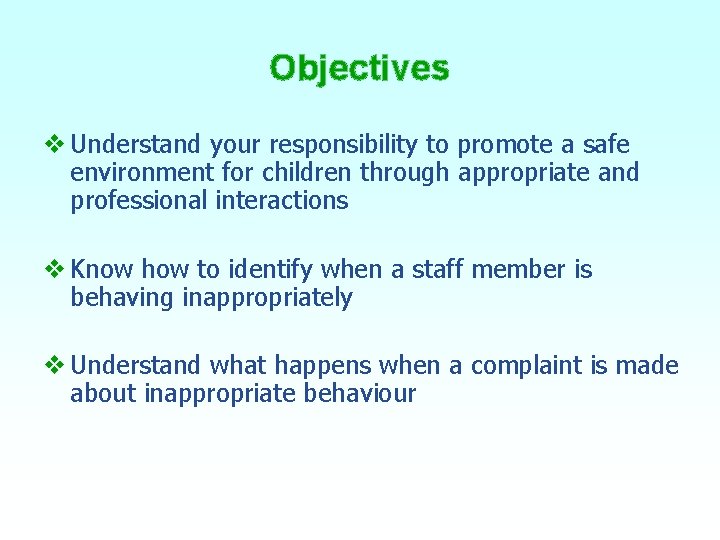 Objectives v Understand your responsibility to promote a safe environment for children through appropriate