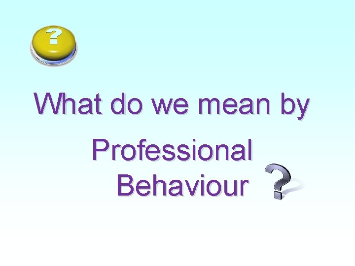What do we mean by Professional Behaviour 