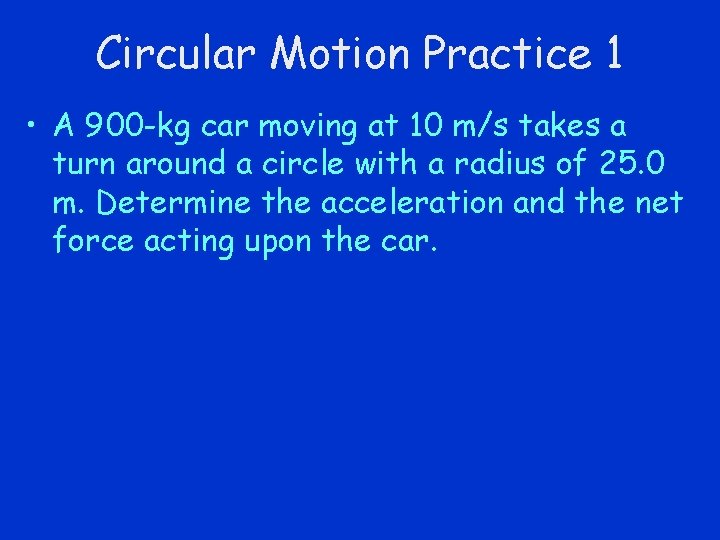 Circular Motion Practice 1 • A 900 -kg car moving at 10 m/s takes