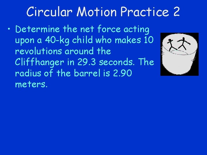 Circular Motion Practice 2 • Determine the net force acting upon a 40 -kg