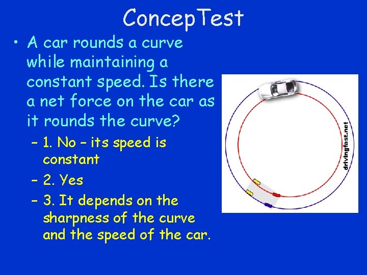 Concep. Test • A car rounds a curve while maintaining a constant speed. Is