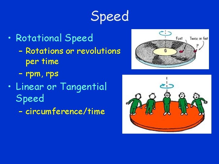 Speed • Rotational Speed – Rotations or revolutions per time – rpm, rps •