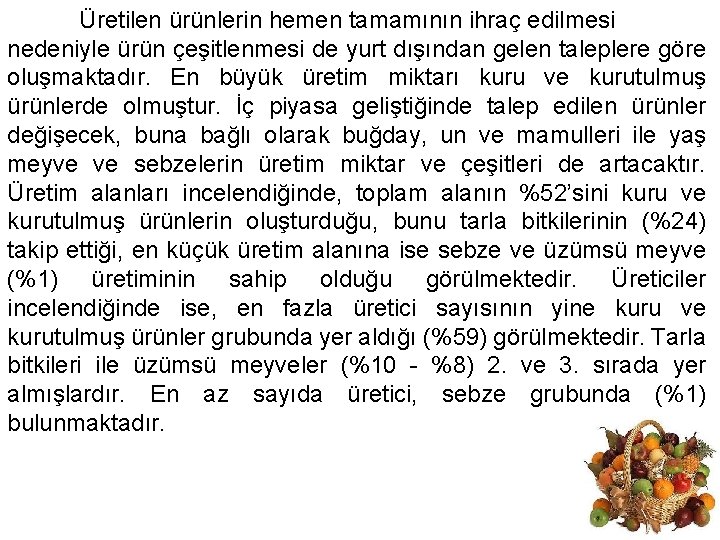 Üretilen ürünlerin hemen tamamının ihraç edilmesi nedeniyle ürün çeşitlenmesi de yurt dışından gelen taleplere