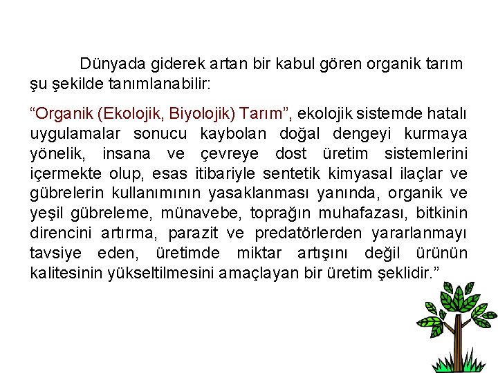 Dünyada giderek artan bir kabul gören organik tarım şu şekilde tanımlanabilir: “Organik (Ekolojik, Biyolojik)