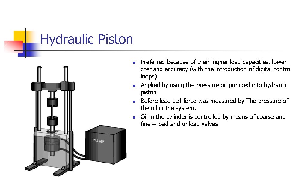 Hydraulic Piston n n Preferred because of their higher load capacities, lower cost and