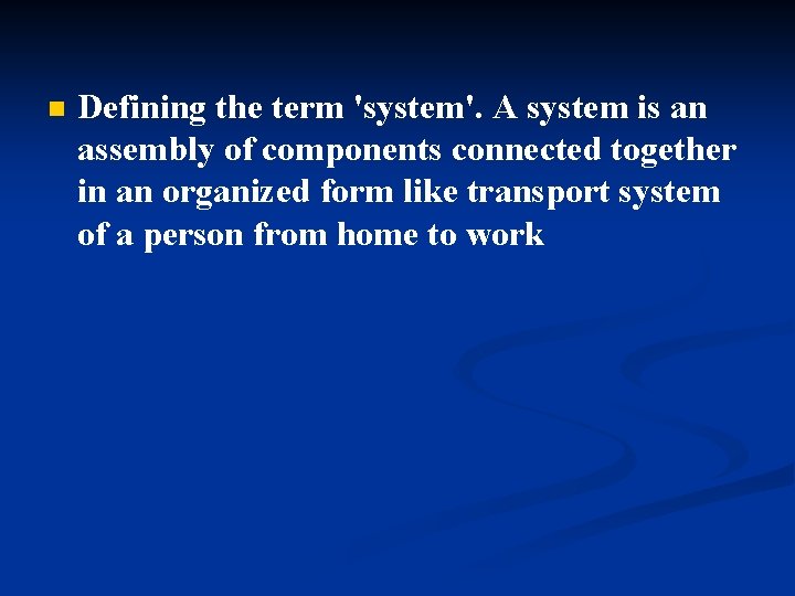 n Defining the term 'system'. A system is an assembly of components connected together