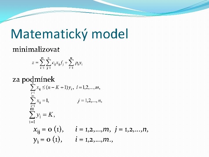 Matematický model minimalizovat za podmínek xij = 0 (1), yi = 0 (1), i