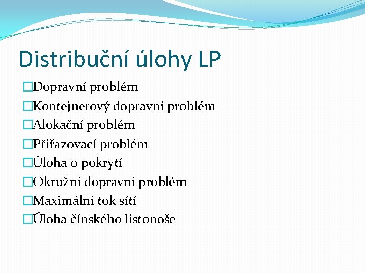 Distribuční úlohy LP �Dopravní problém �Kontejnerový dopravní problém �Alokační problém �Přiřazovací problém �Úloha o